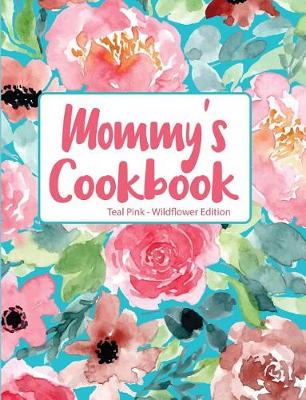 Book cover for Mommy's Cookbook Teal Pink Wildflower Edition