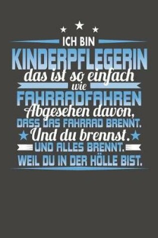 Cover of Ich Bin Kinderpflegerin Das Ist So Einfach Wie Fahrradfahren. Abgesehen Davon, Dass Das Fahrrad brennt. Und Du Brennst. Und Alles Brennt. Weil Du In Der Hölle Bist.