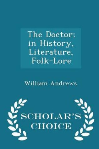 Cover of The Doctor; In History, Literature, Folk-Lore - Scholar's Choice Edition