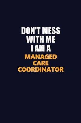 Book cover for Don't Mess With Me I Am A Managed Care Coordinator
