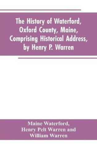 Cover of The History of Waterford, Oxford County, Maine, Comprising Historical Address, by Henry P. Warren; Record of Families, by REV. William Warren, D.D.; Centennial Proceedings, by Samuel Warren