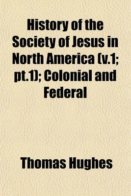 Book cover for History of the Society of Jesus in North America (V.1; PT.1); Colonial and Federal