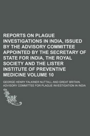 Cover of Reports on Plague Investigations in India, Issued by the Advisory Committee Appointed by the Secretary of State for India, the Royal Society and the Lister Institute of Preventive Medicine Volume 10