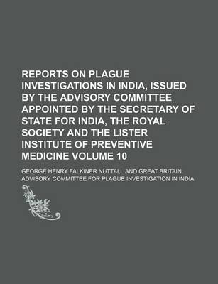 Book cover for Reports on Plague Investigations in India, Issued by the Advisory Committee Appointed by the Secretary of State for India, the Royal Society and the Lister Institute of Preventive Medicine Volume 10