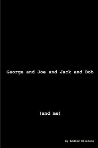 Cover of George and Joe and Jack and Bob (and Me)