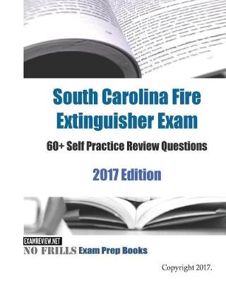 Book cover for South Carolina Fire Extinguisher Exam 60+ Self Practice Review Questions 2017 Edition