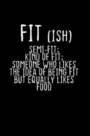 Cover of Fit ish Semi-fit; kind of fit; Someone who likes the idea of being fit but equally likes food