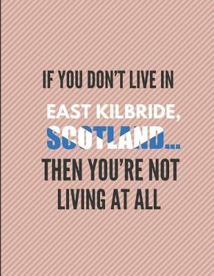 Book cover for If You Don't Live in East Kilbride, Scotland ... Then You're Not Living at All