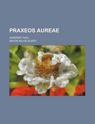 Book cover for Praxeos Aureae; Anderer Theil