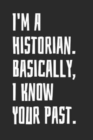 Cover of I'm A Historian. Basically, I Know Your Past
