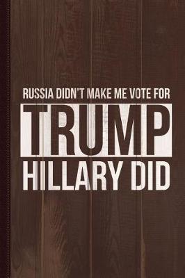 Book cover for Russia Didn't Make Me Vote for Trump Hillary Did Journal Notebook