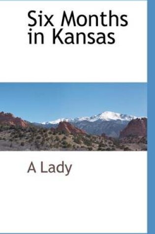 Cover of Six Months in Kansas: By a Lady