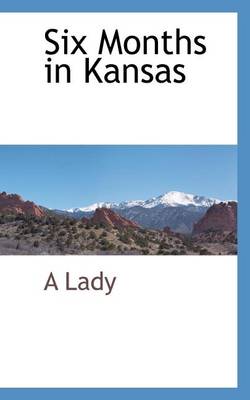 Book cover for Six Months in Kansas: By a Lady