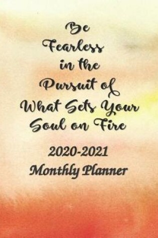 Cover of 2020-2021 Monthly Planner Be Fearless in the Pursuit of What Sets Your Soul on Fire