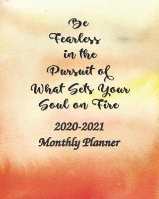 Book cover for 2020-2021 Monthly Planner Be Fearless in the Pursuit of What Sets Your Soul on Fire