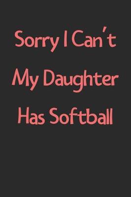 Book cover for Sorry I Can't My Daughter Has Softball