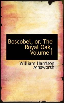 Book cover for Boscobel, Or, the Royal Oak, Volume I