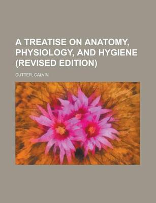 Book cover for A Treatise on Anatomy, Physiology, and Hygiene (Revised Edition)