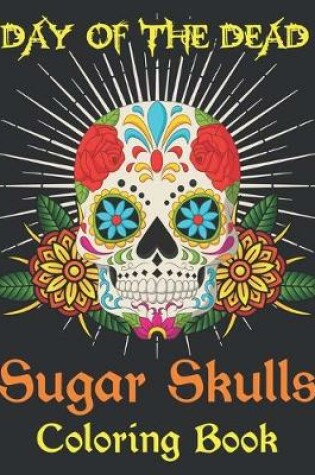 Cover of Day Of The Dead Sugar Skulls Coloring Book