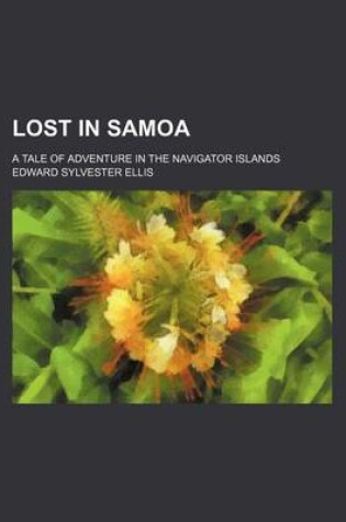 Cover of Lost in Samoa; A Tale of Adventure in the Navigator Islands