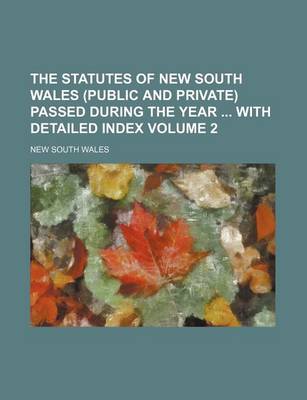 Book cover for The Statutes of New South Wales (Public and Private) Passed During the Year with Detailed Index Volume 2