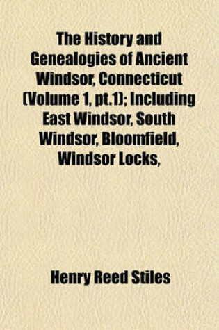 Cover of The History and Genealogies of Ancient Windsor, Connecticut (Volume 1, PT.1); Including East Windsor, South Windsor, Bloomfield, Windsor Locks,
