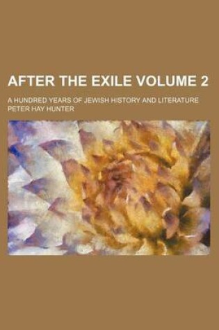 Cover of After the Exile; A Hundred Years of Jewish History and Literature Volume 2