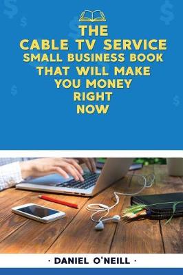 Book cover for The Cable TV Service Small Business Book That Will Make You Money Right Now