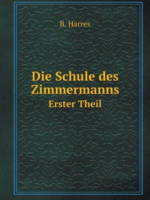 Book cover for Die Schule des Zimmermanns Erster Theil