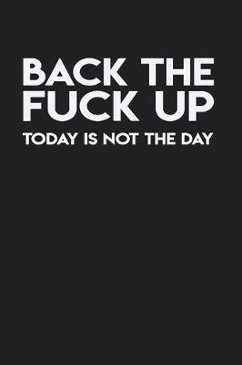 Book cover for Back The Fuck Up Today Is Not The Day