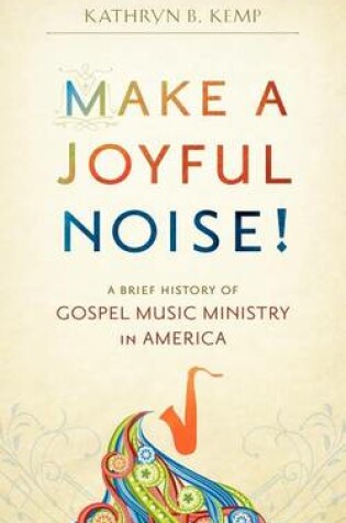 Cover of Make a Joyful Noise! A Brief History of Gospel Music Ministry in America