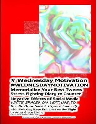 Book cover for # Wednesday Motivation #WEDNESDAYMOTIVATION Memorialize Your Best Tweets Stress Fighting Diary to Counter Negative Effects of Social Media WHITE SPACES ON LEFT USE TO Doodle Draw Sketch Express Yourself with Relaxing Rose Print Art