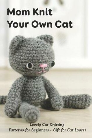 Cover of Mom Knit Your Own Cat