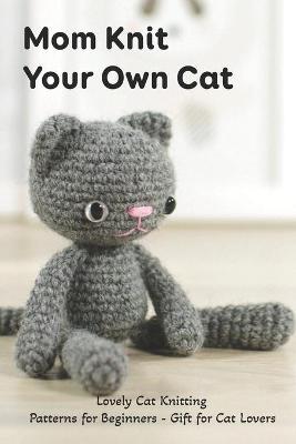 Book cover for Mom Knit Your Own Cat