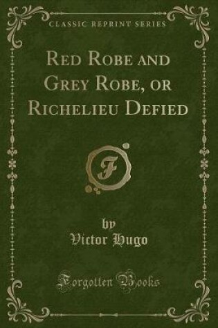 Cover of Red Robe and Grey Robe, or Richelieu Defied (Classic Reprint)