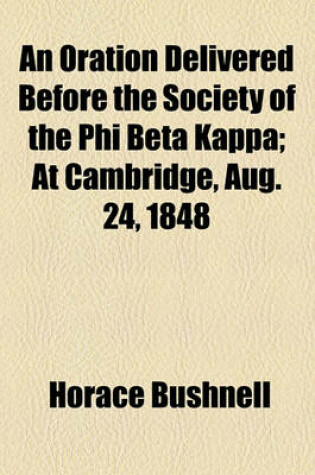 Cover of An Oration Delivered Before the Society of the Phi Beta Kappa; At Cambridge, Aug. 24, 1848