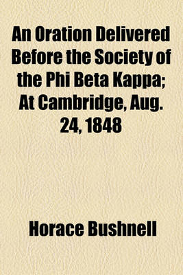 Book cover for An Oration Delivered Before the Society of the Phi Beta Kappa; At Cambridge, Aug. 24, 1848