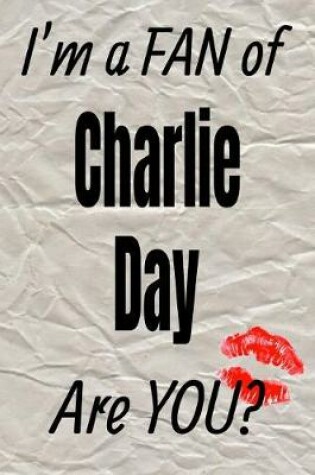 Cover of I'm a Fan of Charlie Day Are You? Creative Writing Lined Journal