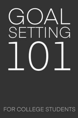 Cover of Goal Setting 101 For College Students