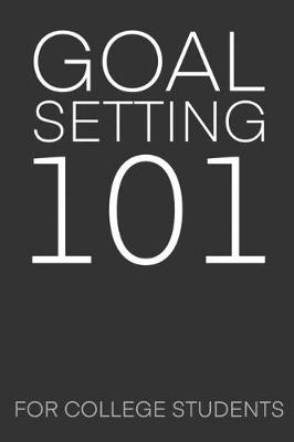 Book cover for Goal Setting 101 For College Students
