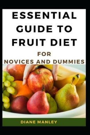 Cover of Essential Guide To Fruit Diet For Novices And Dummies