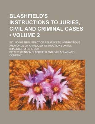 Book cover for Blashfield's Instructions to Juries, Civil and Criminal Cases (Volume 2); Including Trial Practice Relating to Instructions and Forms of Approved Inst