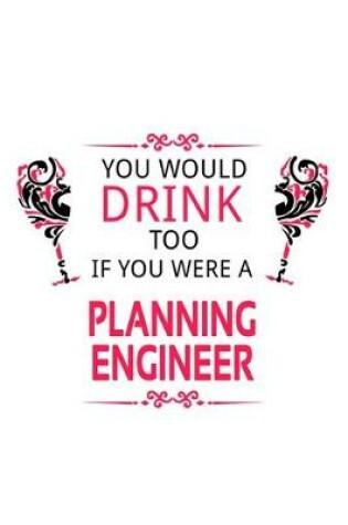 Cover of You Would Drink Too If You Were A Planning Engineer