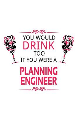 Book cover for You Would Drink Too If You Were A Planning Engineer