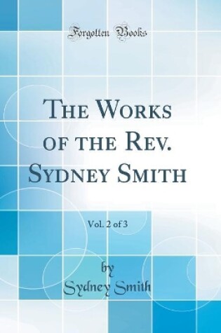 Cover of The Works of the Rev. Sydney Smith, Vol. 2 of 3 (Classic Reprint)