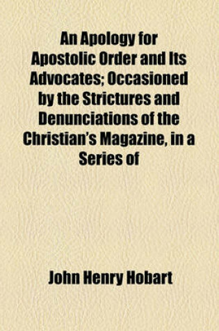 Cover of An Apology for Apostolic Order and Its Advocates; Occasioned by the Strictures and Denunciations of the Christian's Magazine, in a Series of