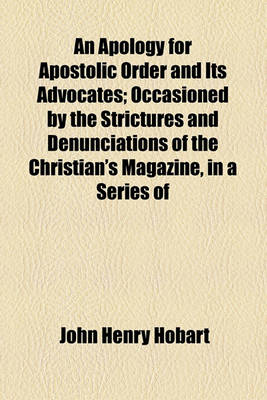 Book cover for An Apology for Apostolic Order and Its Advocates; Occasioned by the Strictures and Denunciations of the Christian's Magazine, in a Series of