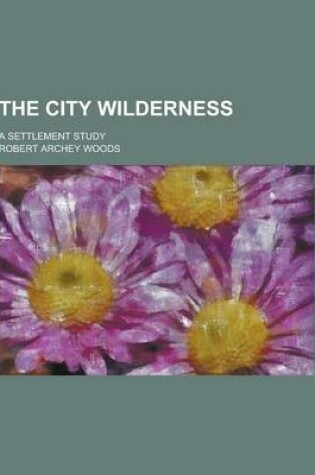 Cover of The City Wilderness; A Settlement Study
