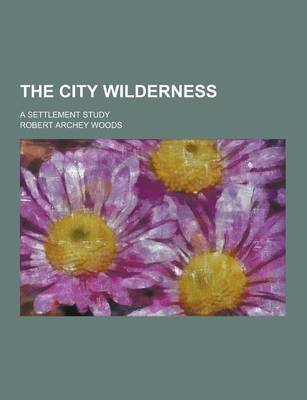 Book cover for The City Wilderness; A Settlement Study