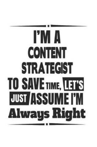 Cover of I'm A Content Strategist To Save Time, Let's Just Assume I'm Always Right